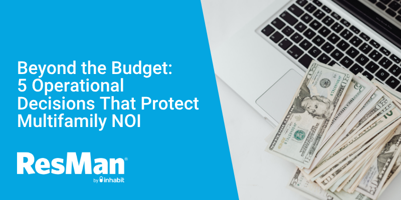 Beyond the Budget: 5 Operational Decisions That Protect Multifamily NOI
